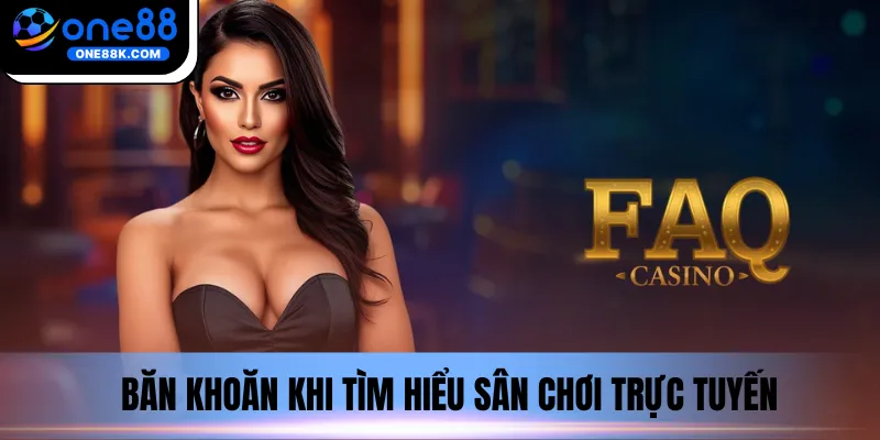 Băn khoăn khi tìm hiểu sân chơi trực tuyến