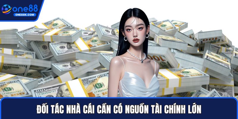 Đối tác nhà cái cần có nguồn tài chính lớn
