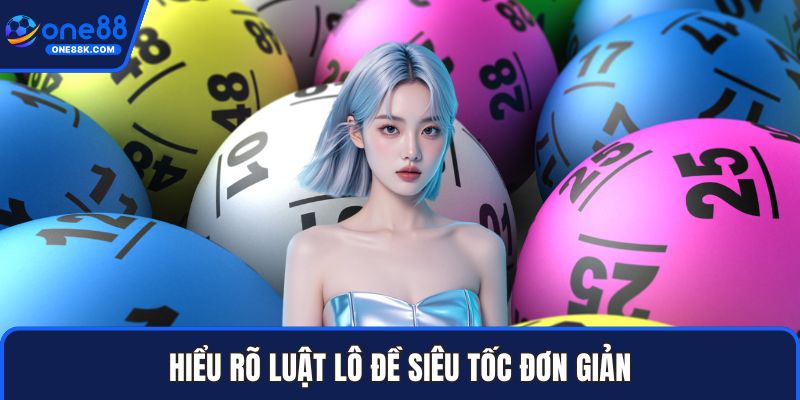 Hiểu rõ luật lô đề siêu tốc đơn giản