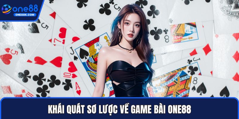 Khái quát sơ lược về game bài ONE88