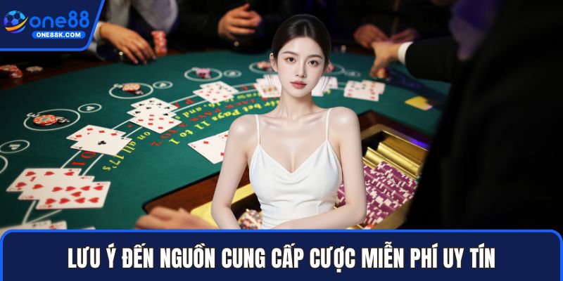 Lưu ý đến nguồn cung cấp cược miễn phí uy tín