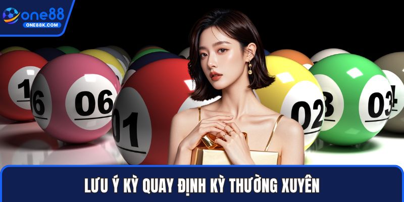 Lưu ý kỳ quay định kỳ thường xuyên