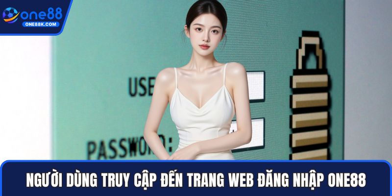 Người dùng truy cập đến trang web đăng nhập ONE88