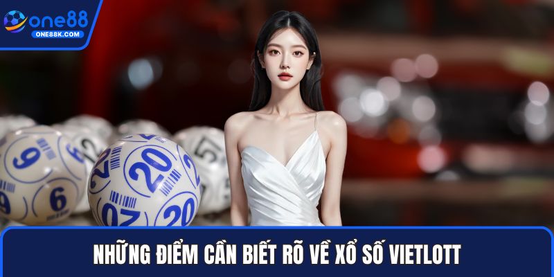 Những điểm cần biết rõ về xổ số vietlott