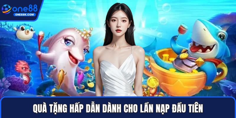 Quà tặng hấp dẫn dành cho lần nạp đầu tiên