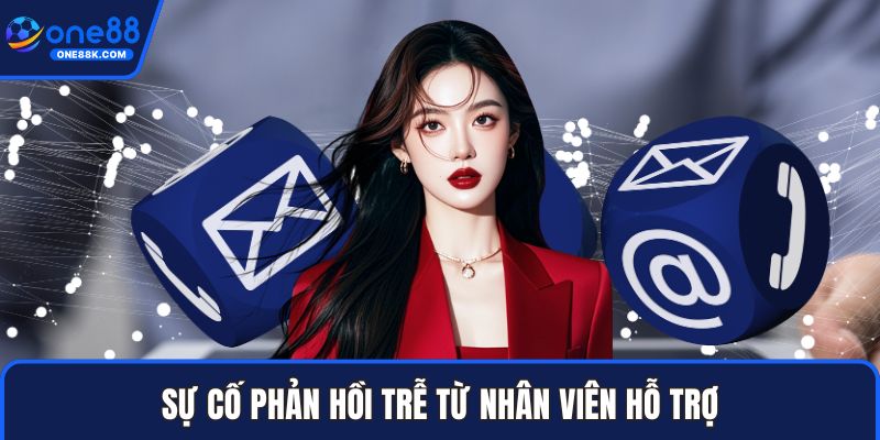 Sự cố phản hồi trễ từ nhân viên hỗ trợ