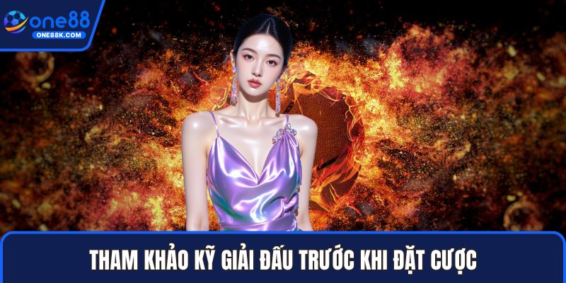Tham khảo kỹ giải đấu trước khi đặt cược