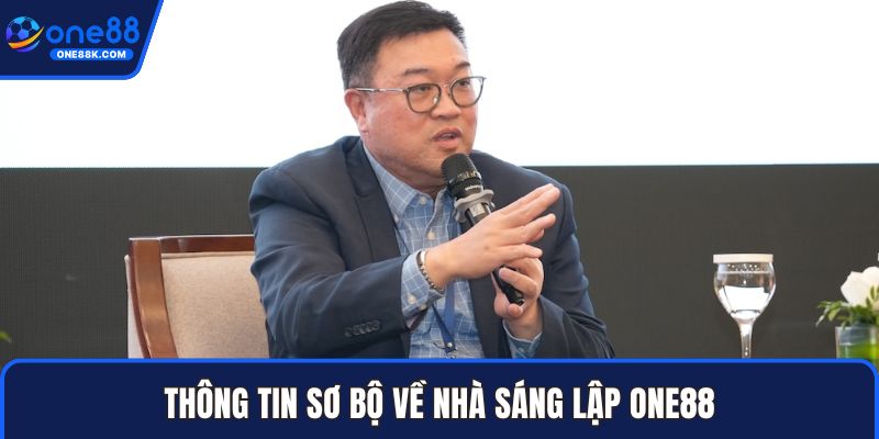 Thông tin sơ bộ về nhà sáng lập ONE88