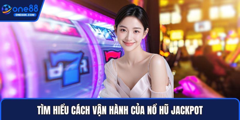 Tìm hiểu cách vận hành của nổ hũ jackpot