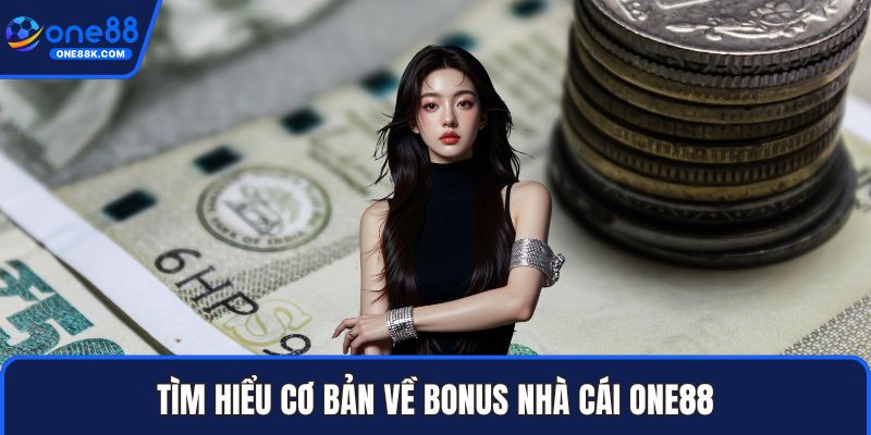 Tìm hiểu cơ bản về Bonus nhà cái ONE88