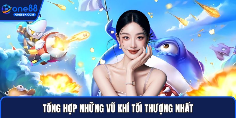 Tổng hợp những vũ khí tối thượng nhất