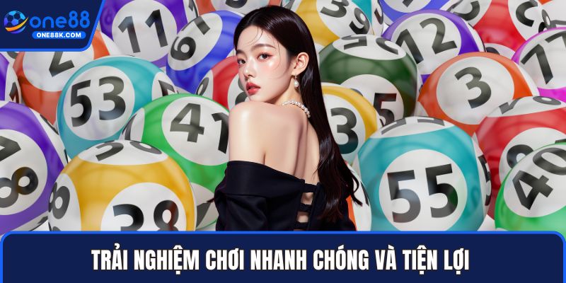 Trải nghiệm chơi nhanh chóng và tiện lợi