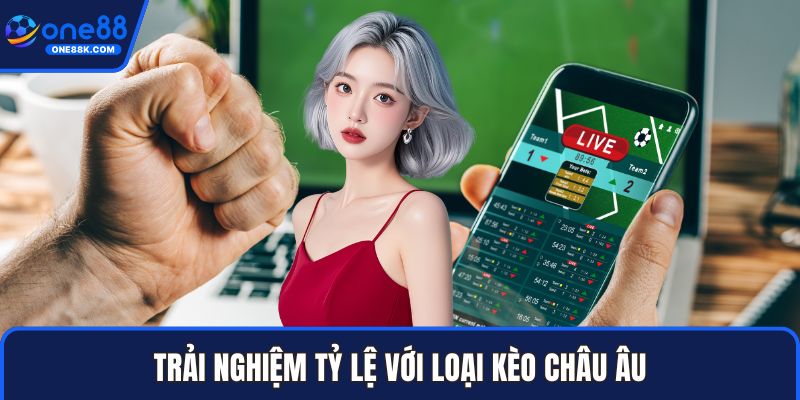 Trải nghiệm tỷ lệ với loại kèo châu Âu