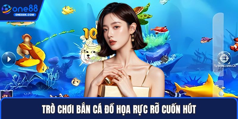 Trò chơi bắn cá đồ họa rực rỡ cuốn hút