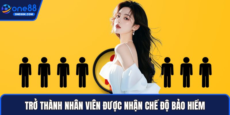 Trở thành nhân viên được nhận chế độ bảo hiểm