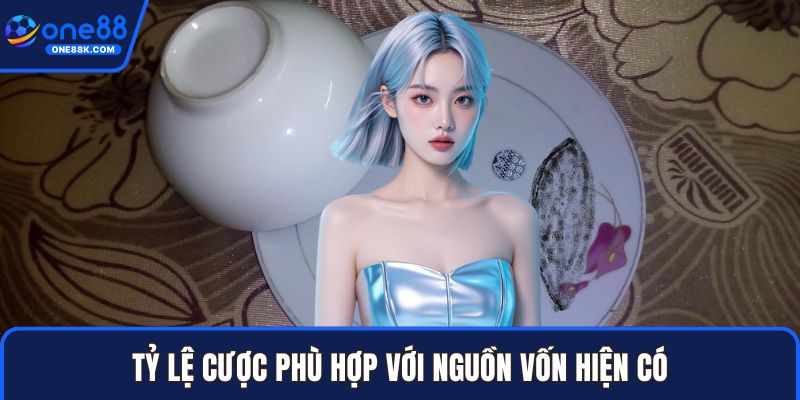 Tỷ lệ cược phù hợp với nguồn vốn hiện có